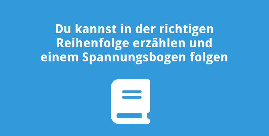 Du kannst in der richtigen Reihenfolge erzählen und einem Spannungsbogen folgen