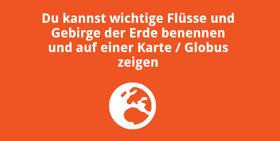 Du kannst wichtige Flüsse und Gebirge der Erde benennen und auf einer Karte / Globus zeigen