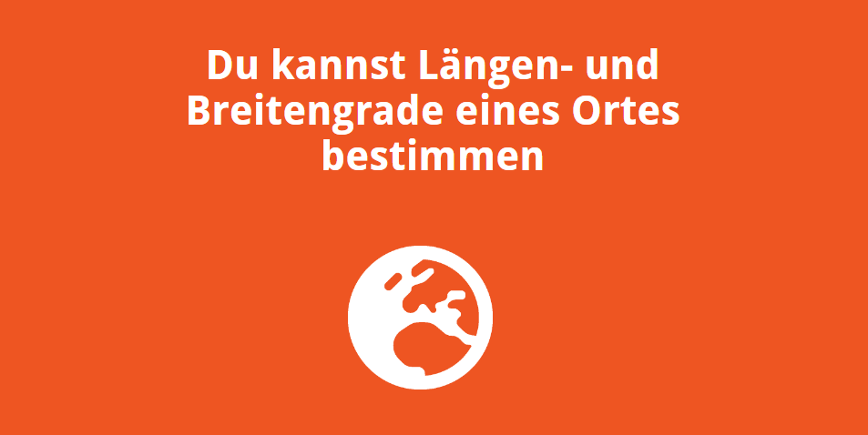 Du kannst Längen- und Breitengrade eines Ortes bestimmen