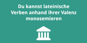 Du kannst lateinische Verben anhand ihrer Valenz monosemieren