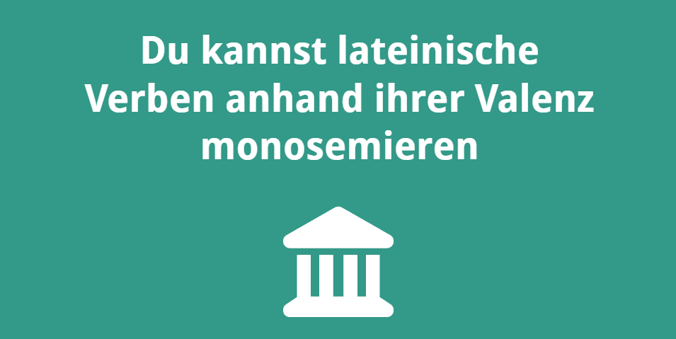 Du kannst lateinische Verben anhand ihrer Valenz monosemieren