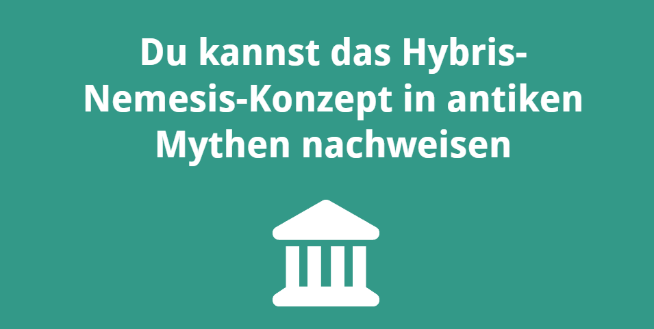 Du kannst das Hybris-Nemesis-Konzept in antiken Mythen nachweisen