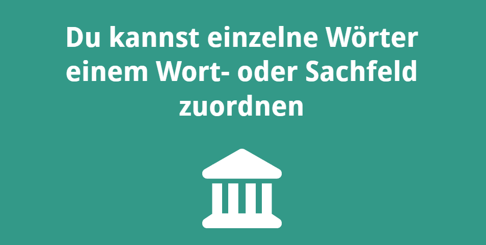 Du kannst einzelne Wörter einem Wort- oder Sachfeld zuordnen