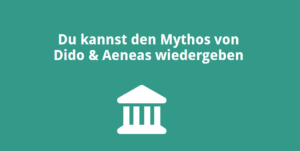 Du kannst den Mythos von Dido & Aeneas wiedergeben