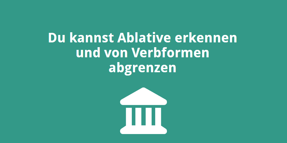 Du kannst Ablative erkennen und von Verbformen abgrenzen