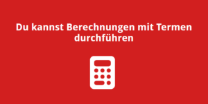 Du kannst Berechnungen mit Termen durchführen