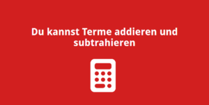 Du kannst Terme addieren und subtrahieren