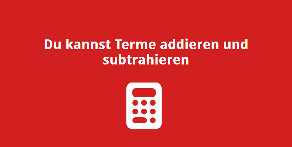 Du kannst Terme addieren und subtrahieren