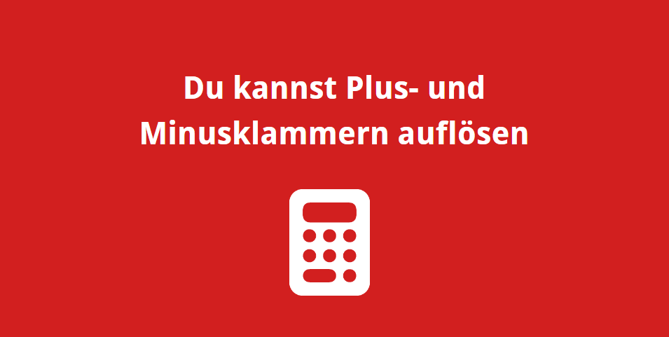 Du kannst Plus- und Minusklammern auflösen