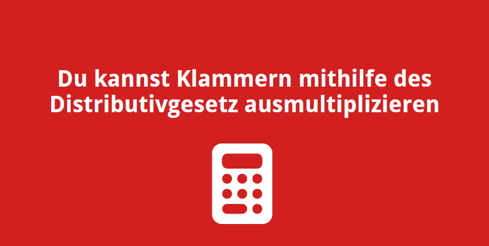 Du kannst Klammern mithilfe des Distributivgesetz ausmultiplizieren