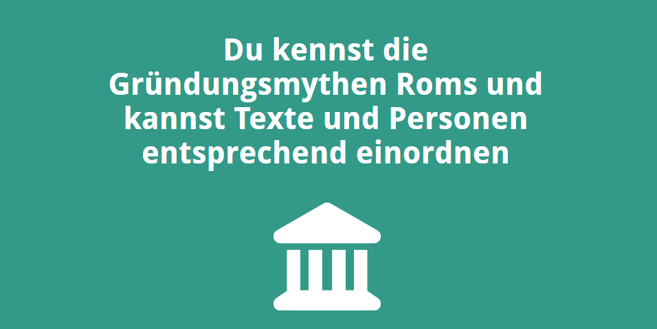 Du kennst die Gründungsmythen Roms und kannst Texte und Personen entsprechend einordnen