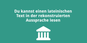Du kannst die lateinische Sprache in der rekonstruierten Aussprache lesen