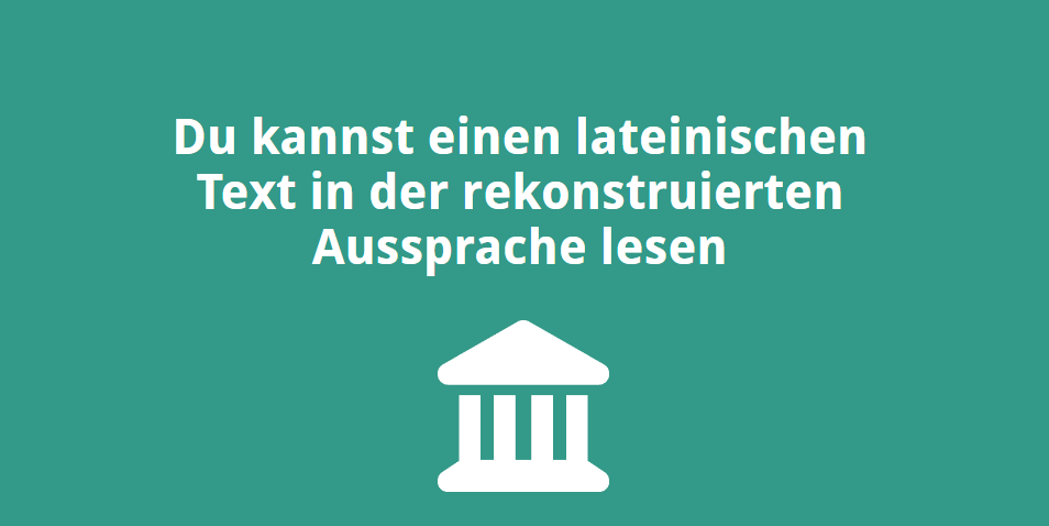 Du kannst die lateinische Sprache in der rekonstruierten Aussprache lesen