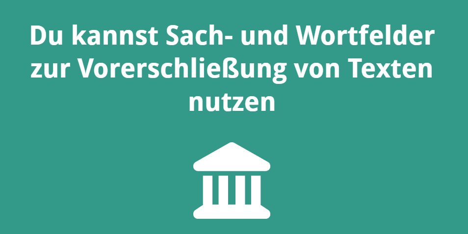 Du kannst Sach- und Wortfelder zur Vorerschließung von Texten nutzen