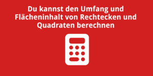Du kannst den Umfang und Flächeninhalt von Rechtecken und Quadraten berechnen