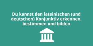 Du kannst den lateinischen (und deutschen) Konjunktiv erkennen, bestimmen und bilden