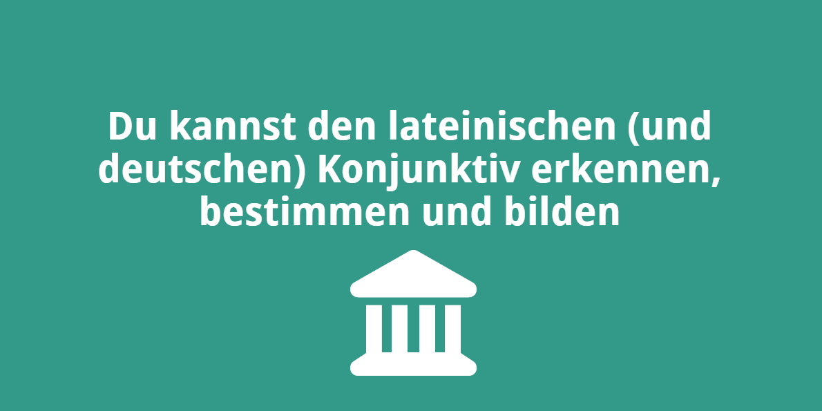 Du kannst den lateinischen (und deutschen) Konjunktiv erkennen, bestimmen und bilden