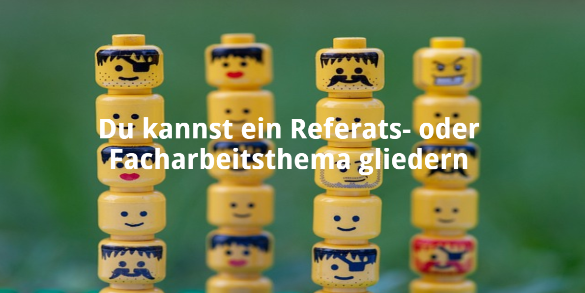 Du kannst ein Referats- oder Facharbeitsthema gliedern