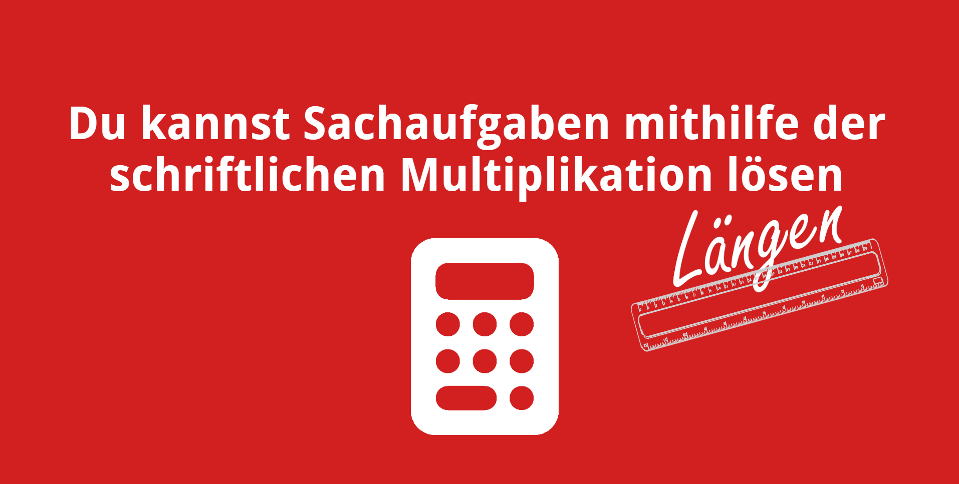 Du kannst Sachaufgaben mithilfe der schriftlichen Multipliktion lösen