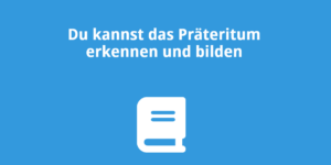 Du kannst das Präteritum erkennen und bilden