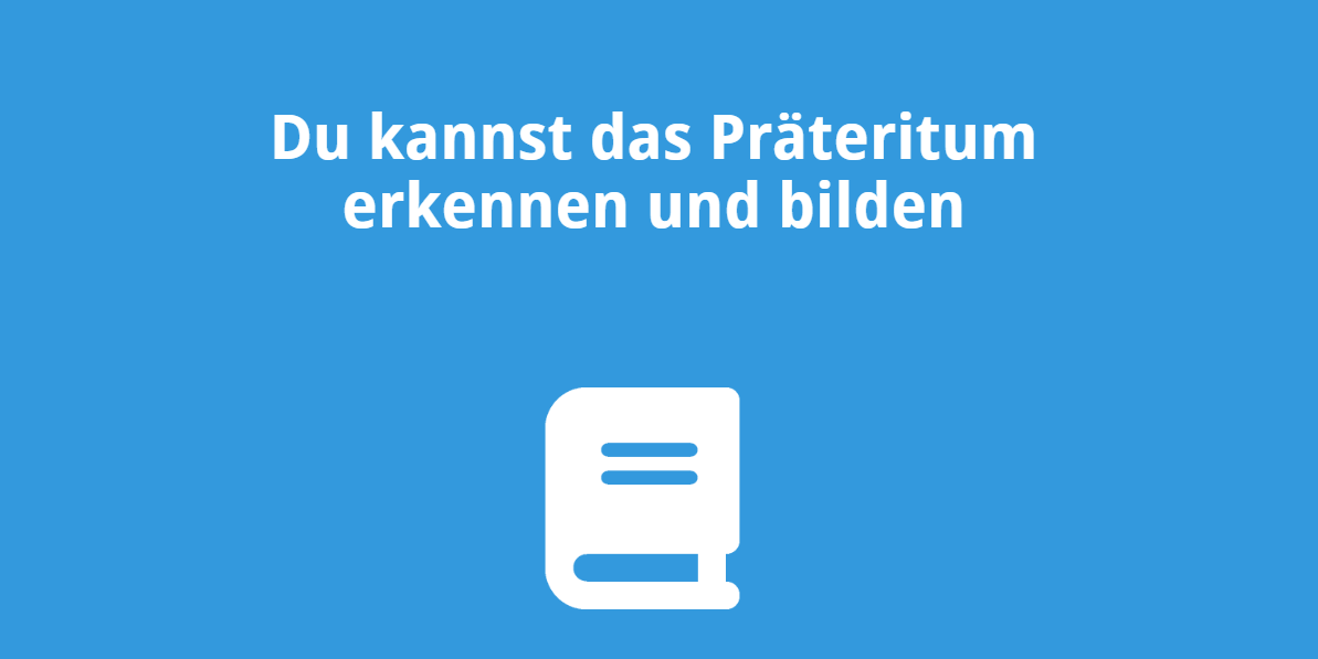 Du kannst das Präteritum erkennen und bilden