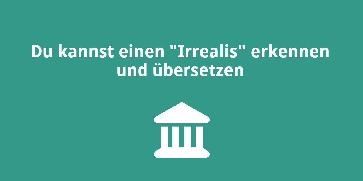 Du kannst einen Irrealis erkennen und übersetzen