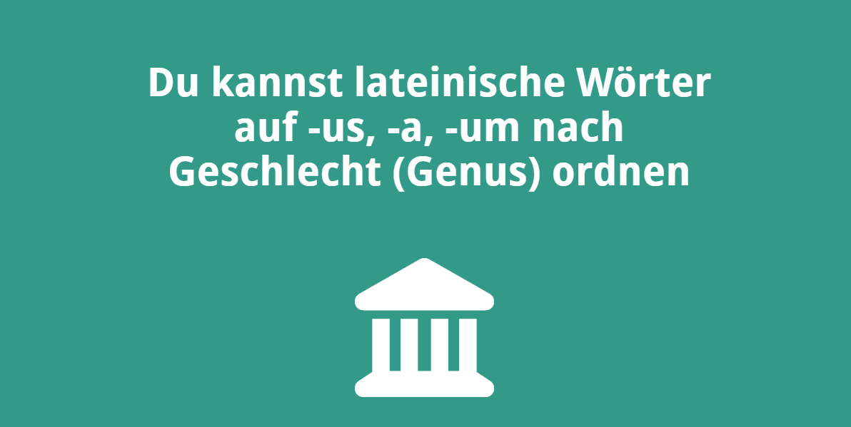 Du kannst lateinische Wörter auf -us, -a, -um nach Geschlecht (Genus) ordnen