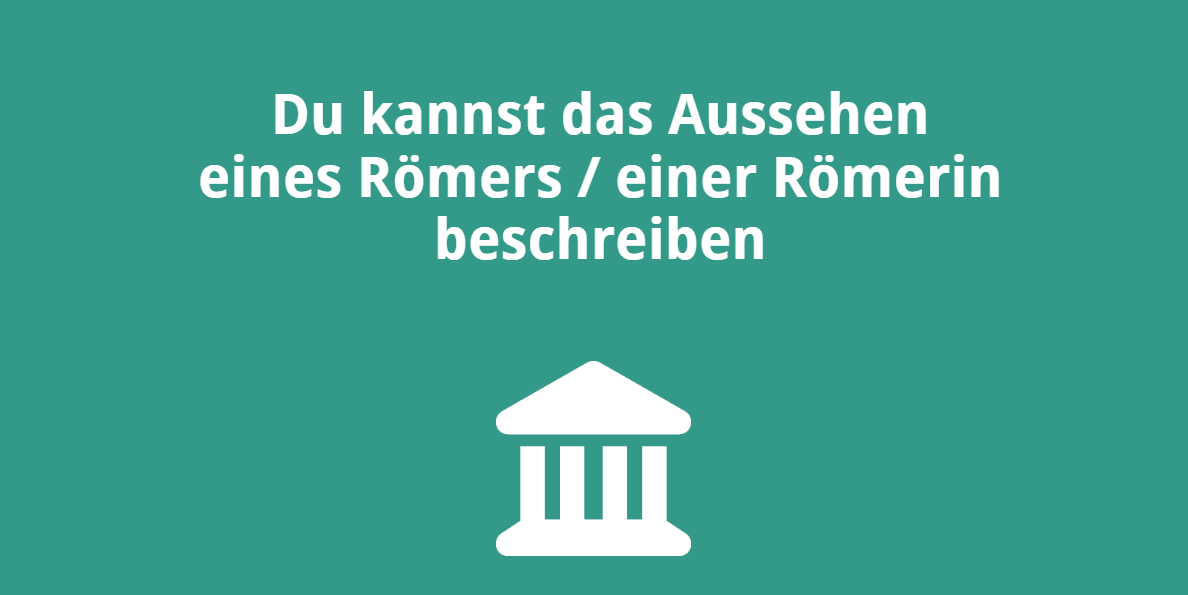 Du kannst das Aussehen eines Römers / einer Römerin beschreiben