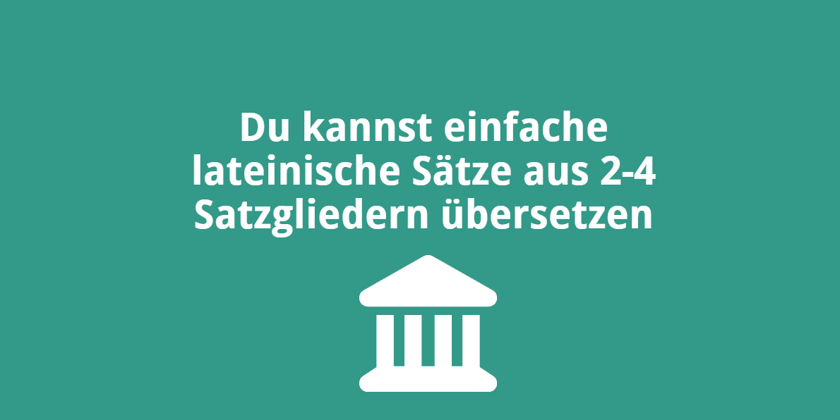 Du kannst einfache lateinische Sätze aus 2-4 Satzgliedern übersetzen