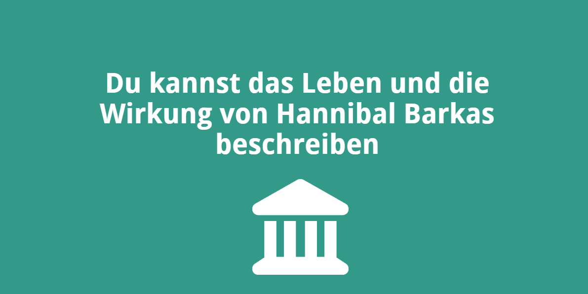 Du kannst das Leben und die Wirkung von Hannibal Barkas beschreiben