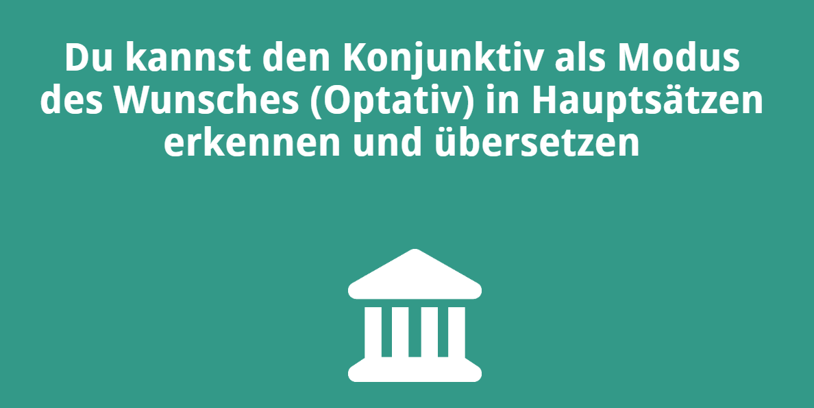 Du kannst den Konjunktiv als Modus des Wunsches (Optativ) in Hauptsätzen erkennen und übersetzen