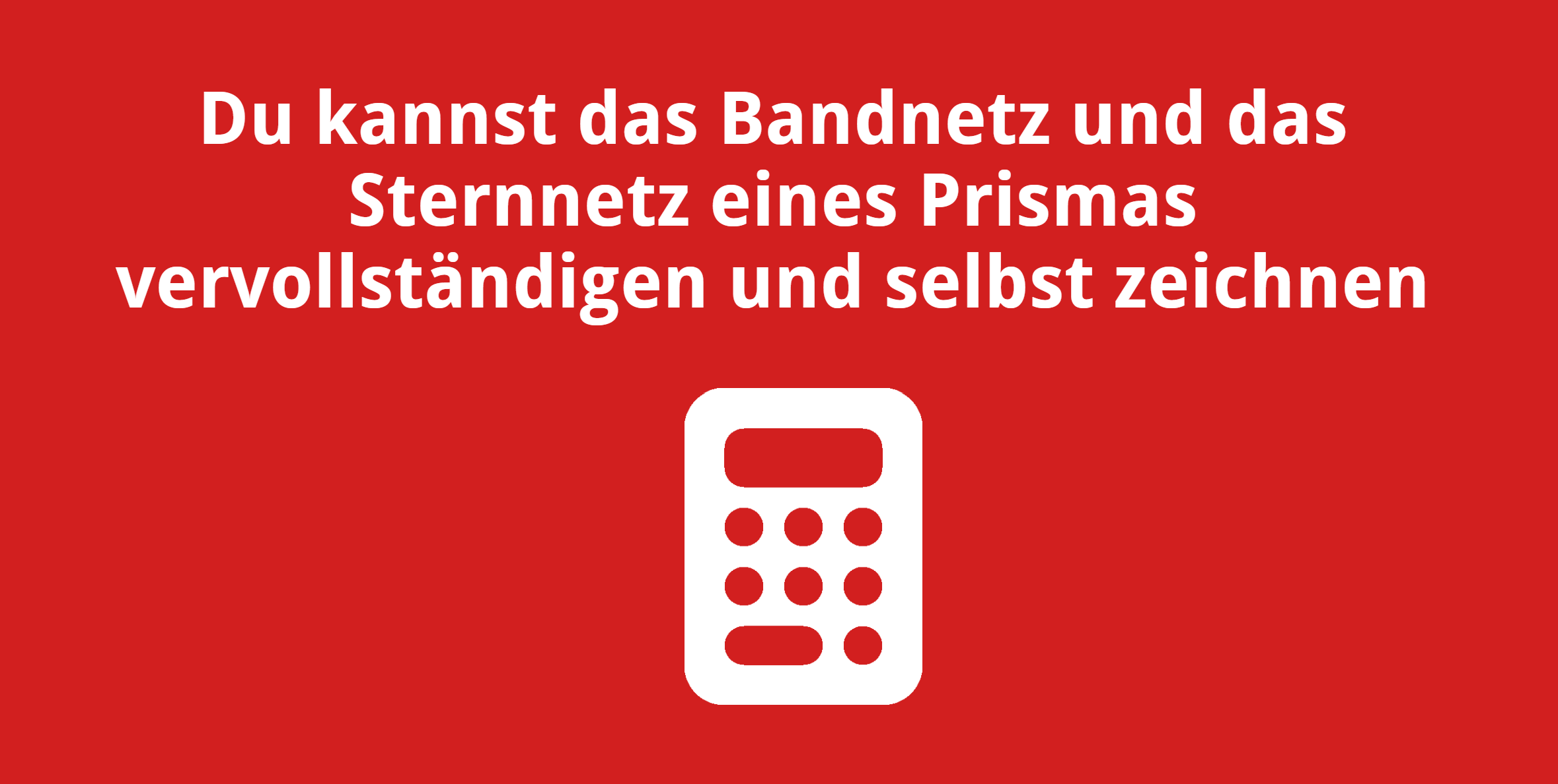 Du kannst das Bandnetz und Sternnetz eines Prismas vervollständigen und selbst zeichnen
