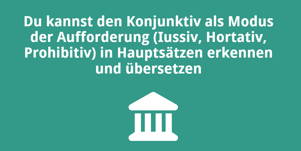 Du kannst den Konjunktiv als Modus der Aufforderung (Iussiv, Hortativ, Prohibitiv) in Hauptsätzen erkennen und übersetzen