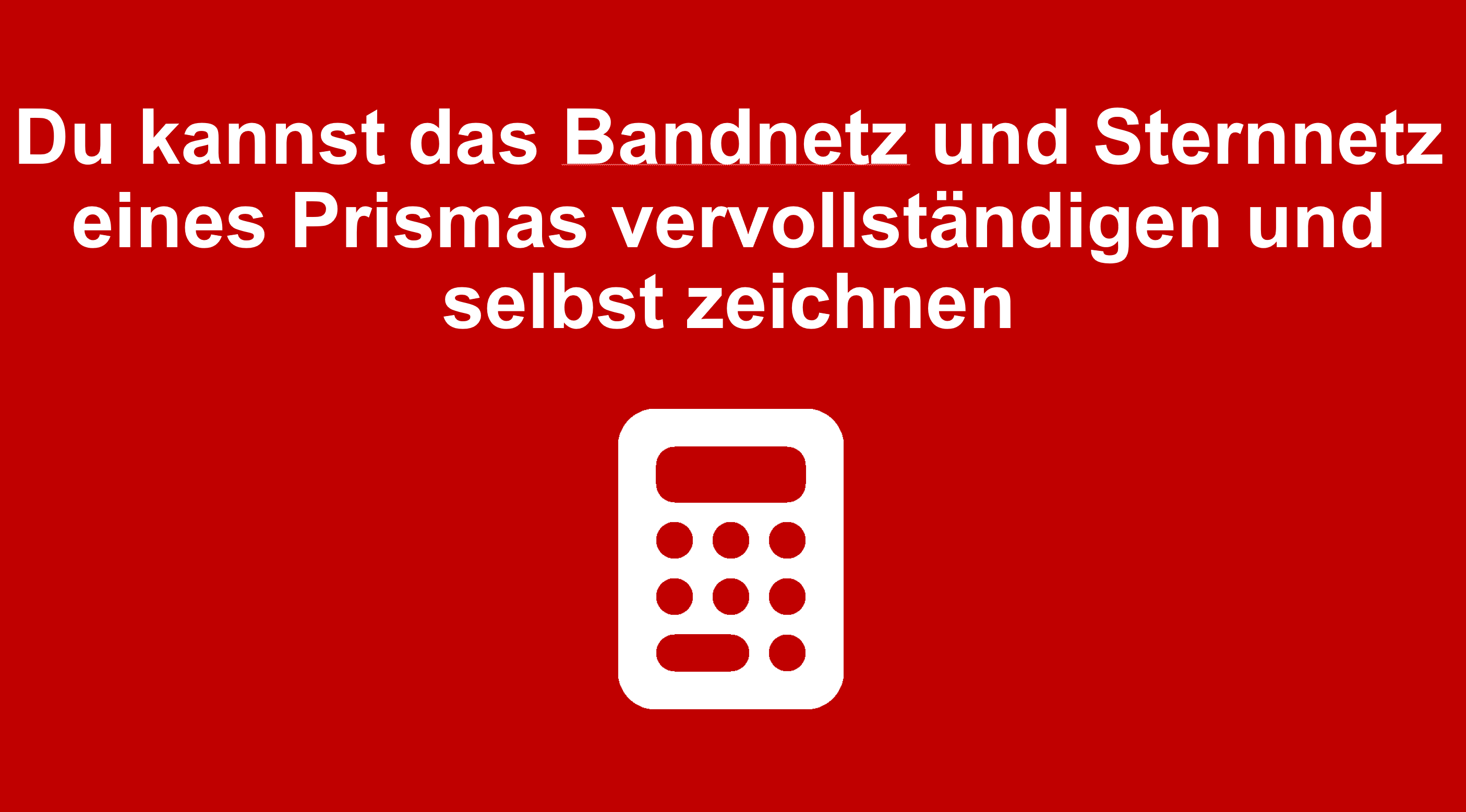 Du kannst das Bandnetz und Sternnetz eines Prismas vervollständigen und selbst zeichnen