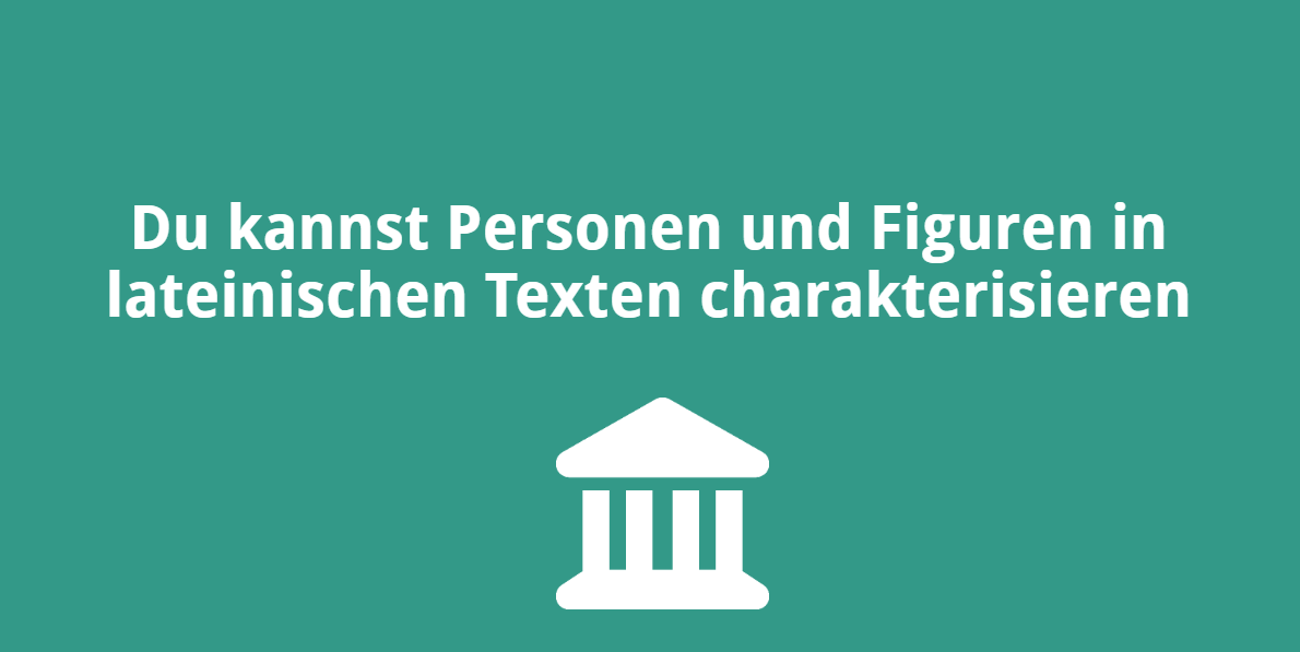 Du kannst Personen und Figuren in lateinischen Texten charakterisieren