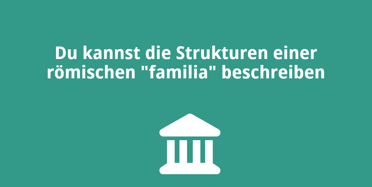 Du kannst die Strukturen einer römischen „Familia“ beschreiben