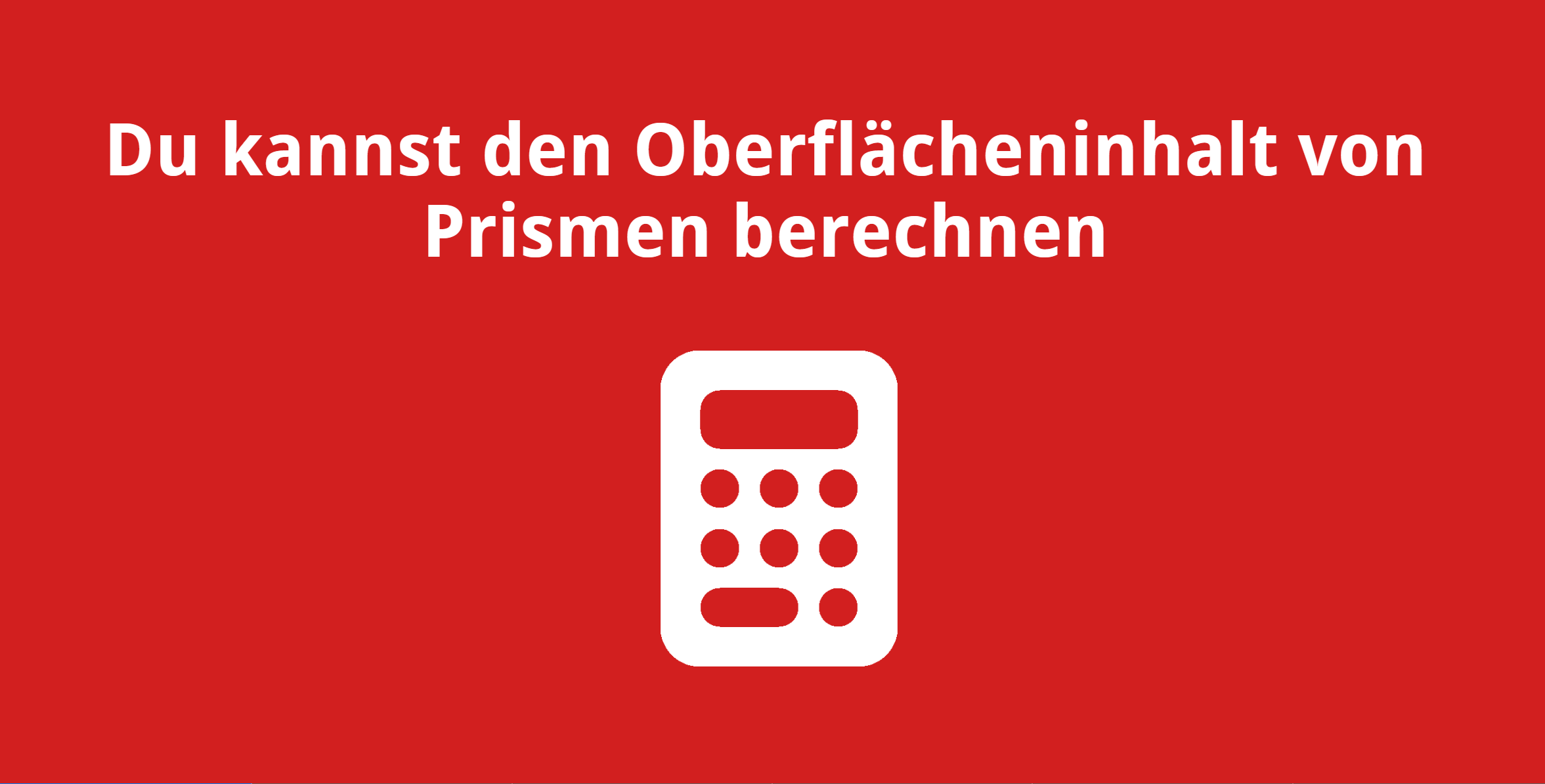 Du kannst den Oberflächeninhalt von Prismen berechnen