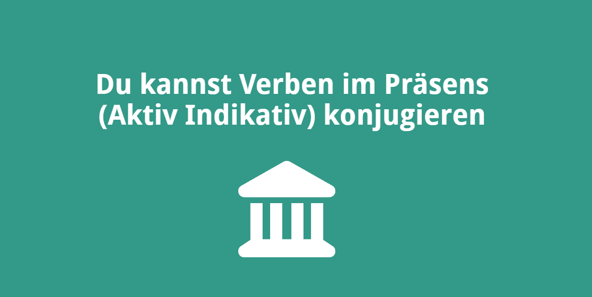 Du kannst Verben im Präsens (Aktiv Indikativ) konjugieren