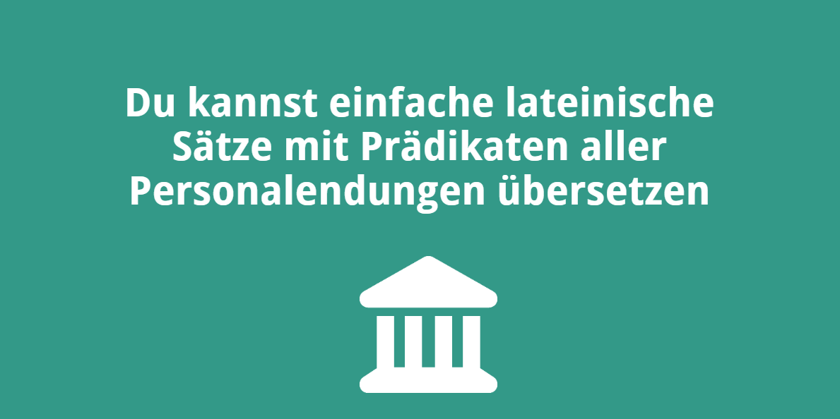 Du kannst einfache lateinische Sätze mit Prädikaten aller Personalendungen übersetzen