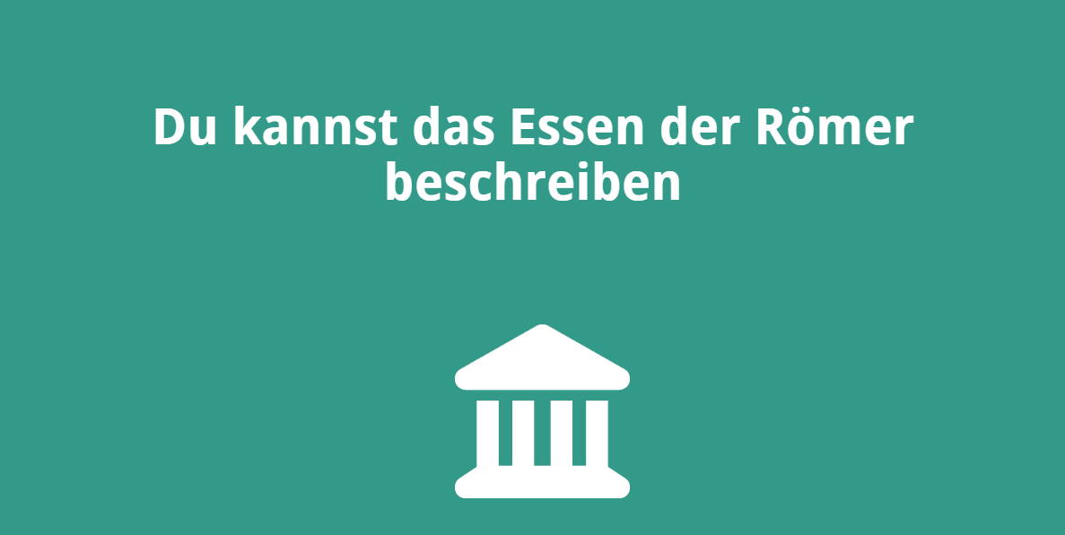 Du kannst das Essen der Römer beschreiben