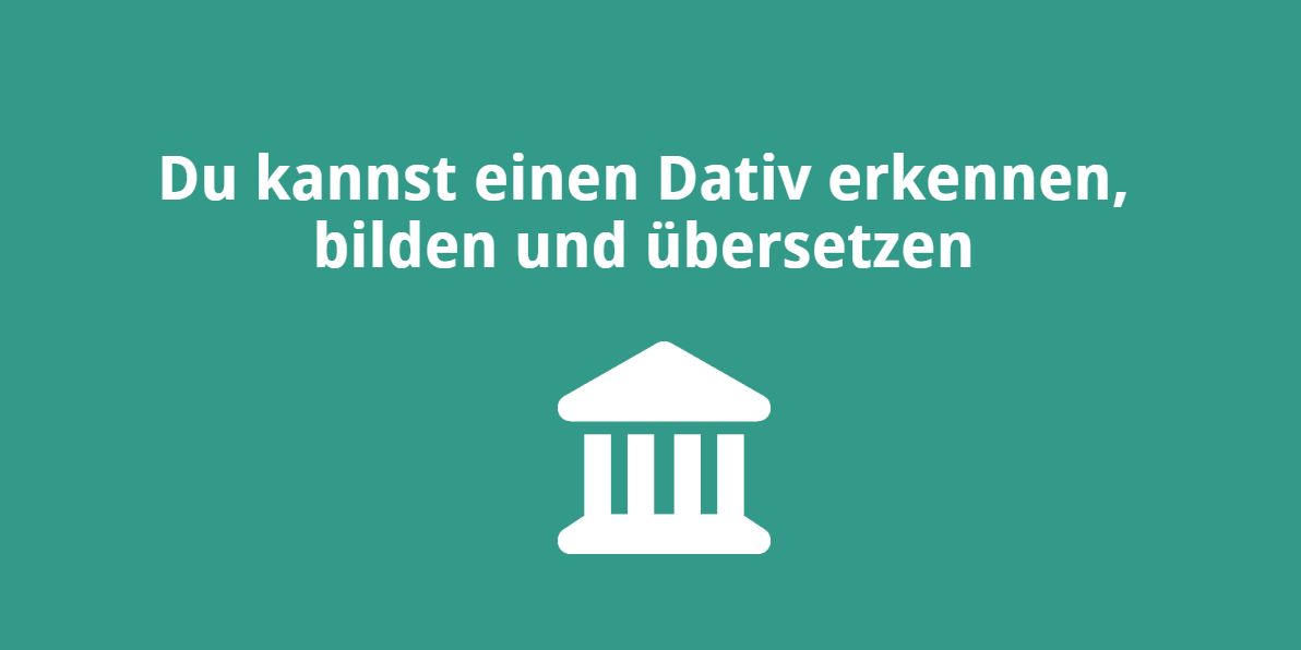 Du kannst einen Dativ erkennen, bilden und übersetzen