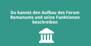 Du kannst den Aufbau des Forum Romanums und seine Funktionen beschreiben