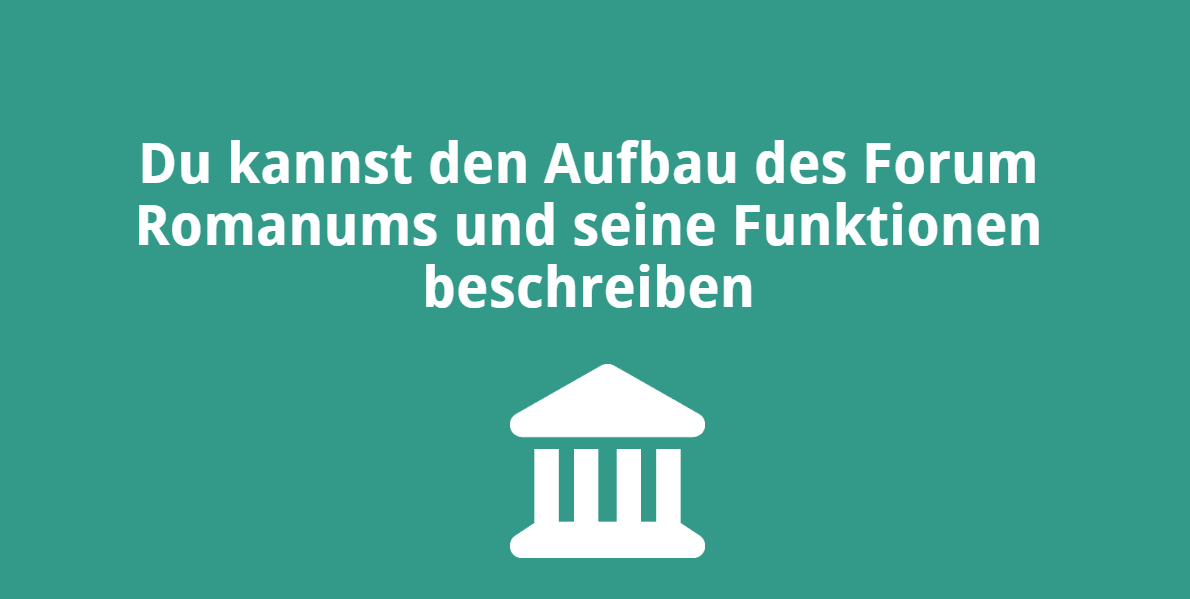 Du kannst den Aufbau des Forum Romanums und seine Funktionen beschreiben