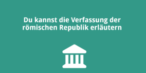 Du kannst die Verfassung der römischen Republik erläutern