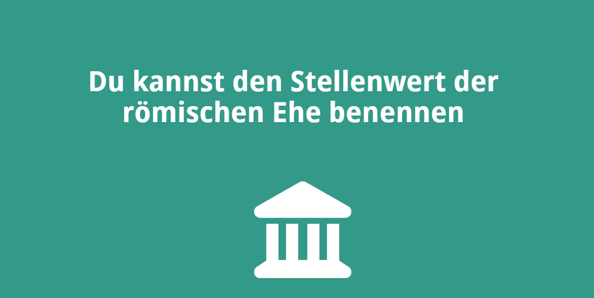 Du kannst den Stellenwert der römischen Ehe benennen