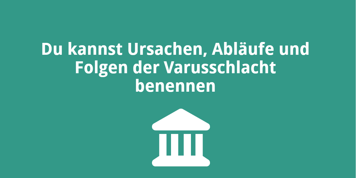 Du kannst Ursachen, Abläufe und Folgen der Varusschlacht benennen