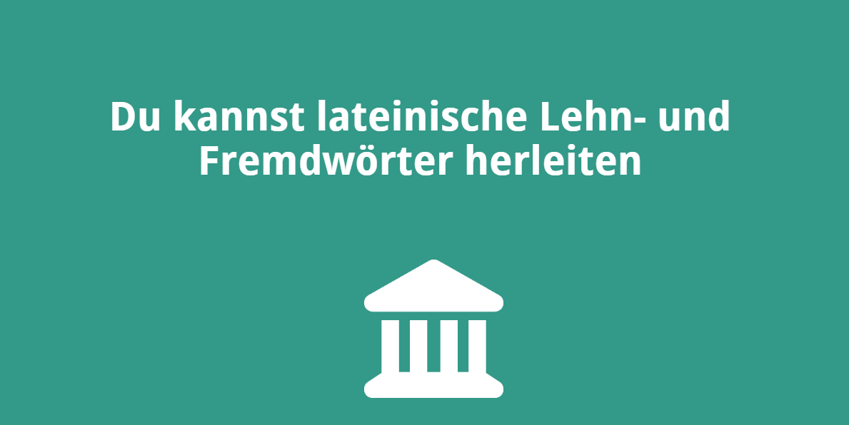 Du kannst lateinische Lehn- und Fremdwörter herleiten