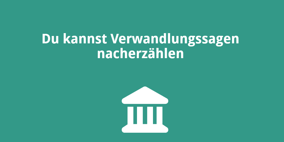 Du kannst Verwandlungssagen nacherzählen