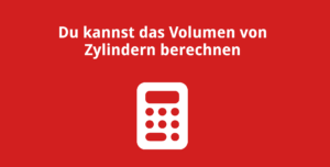Du kannst das Volumen von Zylindern berechnen