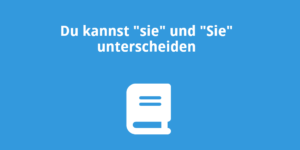 Du kannst „sie“ und „Sie“ unterscheiden